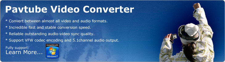 Pavtube Video Converter -- Fantastic video conversion tool! The easiest way to get your videos in the format you want!