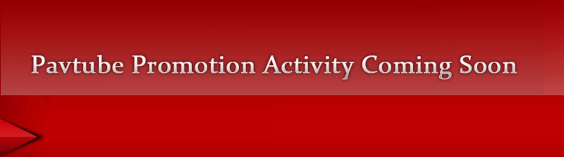 Pavtube Promotion Activity Coming up soon!